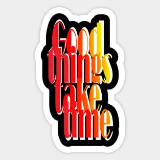 good things take time Sticker